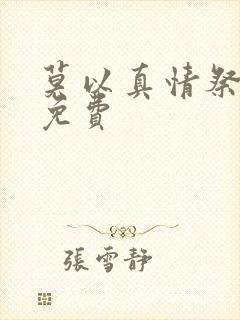 莫以真情祭长生免费