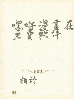 嘿咻漫画在线看免费软件