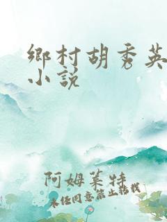 乡村胡秀英小雷小说