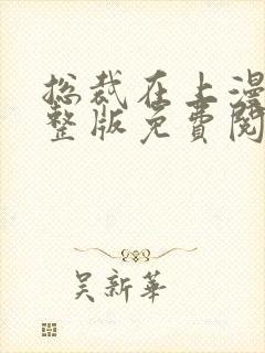 总裁在上漫画完整版免费阅读下拉式
