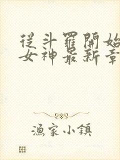 从斗罗开始俘获女神最新章节目录