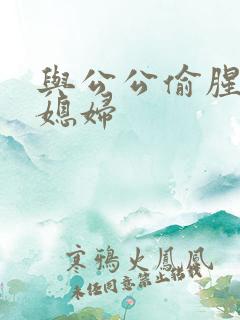 与公公偷腥的儿媳妇