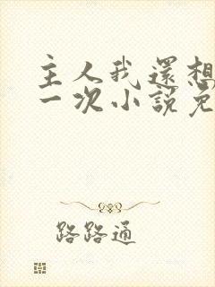主人我还想再来一次小说免费阅读