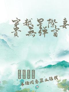 穿越星际妻荣夫贵 无弹窗