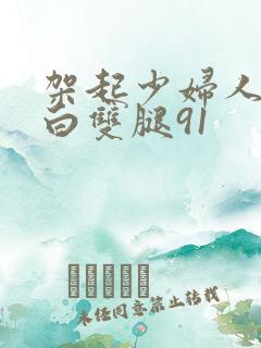 架起少妇人妻雪白双腿91