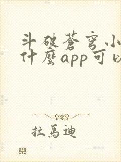 斗破苍穹小说用什么app可以免费
