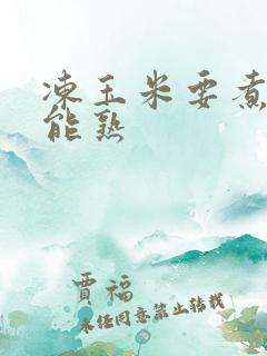 冻玉米要煮多久能熟