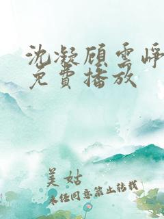 沈凝顾云峥短剧免费播放