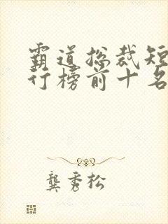 霸道总裁短剧排行榜前十名