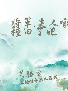 将军,夫人喊你种田了吧