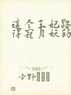 这个王妃路子野得宠月妖的结局
