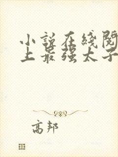 小说在线阅读史上最强太子爷