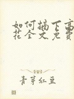 如何摘下高岭之花全文免费阅读