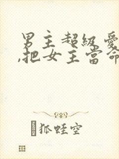 男主超级爱女主,把女主当命的古言