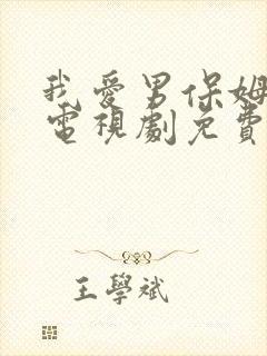 我爱男保姆在线电视剧免费观看