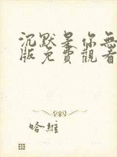 沉默是你无删减版免费观看全集高清