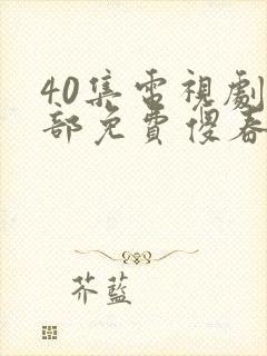 40集电视剧全部免费傻春