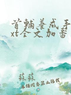 首辅养成手册txt全文加番外