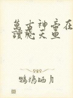 万古神帝在线阅读飞天鱼