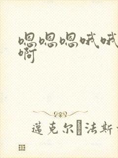 嗯嗯嗯哦哦哦啊啊