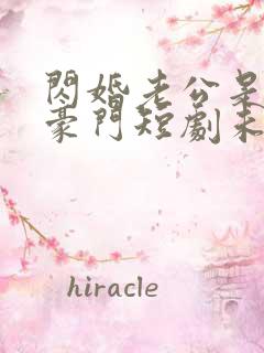闪婚老公是超级豪门短剧未删减