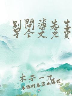 别闹薄先生沈繁星全文免费阅读无弹窗