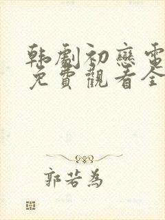 韩剧初恋电视剧免费观看全集高清