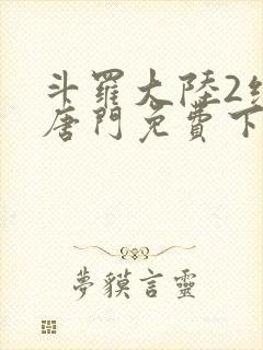 斗罗大陆2绝世唐门免费下拉式六漫画
