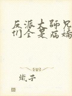 反派大师兄师妹们全是病娇动态漫在线观看