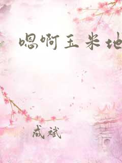 嗯啊玉米地