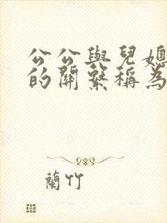 公公与儿媳之间的关系称为什么
