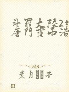 斗罗大陆2绝世唐门霍雨浩