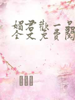 媚君欢一品弃妃全文免费阅读