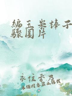 编玉米棒子的步骤图片