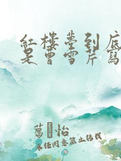 红楼梦到底是不是曹雪芹写的