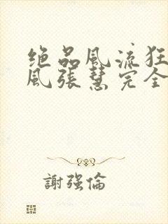 绝品风流狂医林风张慧完全版