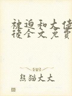 被迫和大佬闪婚后全文免费阅读