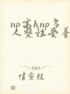 np高hnp多人双性受养成伪强制