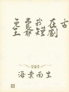 免费我在古代当王爷短剧