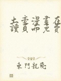 土豪漫画在线阅读页面免费漫画入口