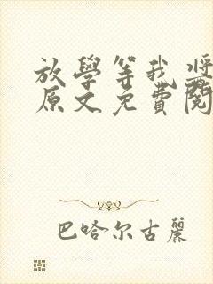 放学等我酱子贝原文免费阅读