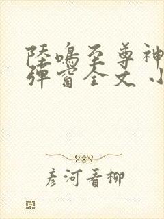 陆鸣至尊神殿无弹窗全文 小说