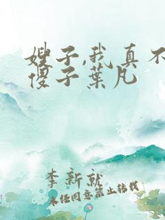 嫂子,我真不是傻子叶凡