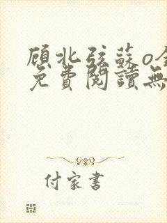 顾北弦苏o全文免费阅读无弹窗