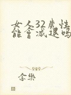女人32岁性功能会减退吗