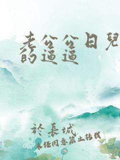 老公公日儿媳妇的逼逼