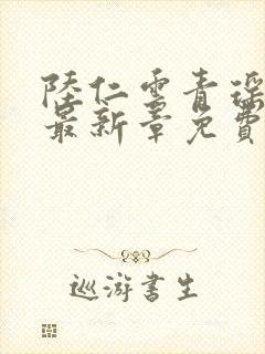 陆仁云青瑶超前最新章免费阅读