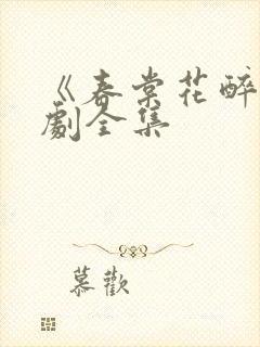 《春棠花醉》短剧全集