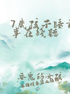 7岁孩子睡前故事在线听