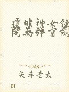 琼明神女录笔趣阁无弹窗剑气长存
